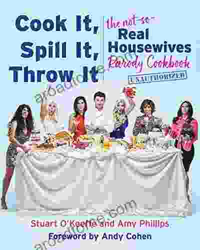 Cook It Spill It Throw It: The Not So Real Housewives Parody Cookbook