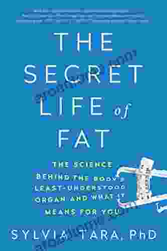 The Secret Life Of Fat: The Science Behind The Body S Least Understood Organ And What It Means For You