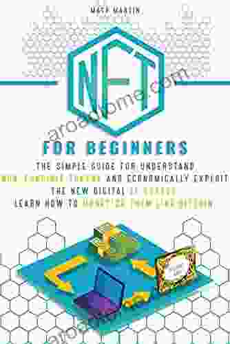 NFT FOR BEGINNERS: The Simple Guide For Understand Non Fungible Tokens And Economically Exploit The New Digital El Dorado Learn How To Monetize Them Like Bitcoin