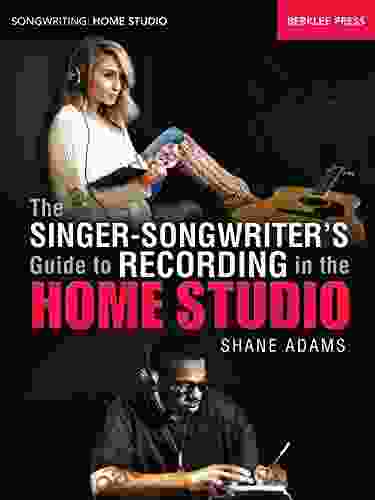 The Singer Songwriter S Guide To Recording In The Home Studio (Songwriting: Home Studio)