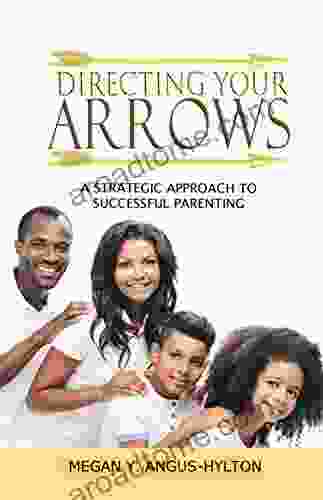 Directing Your Arrows: A Strategic Approach To Successful Parenting