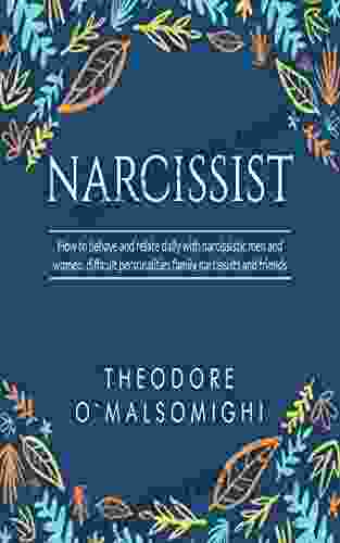 Narcissist: How To Behave And Relate Daily With Narcissistic Men And Women Difficult Personalities Family Narcissists And Friends