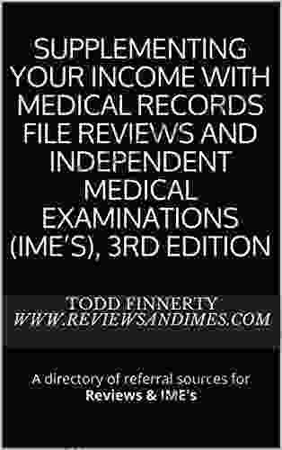 Supplementing Your Income With Medical Records File Reviews And Independent Medical Examinations (IME S) 3rd Edition: A Directory Of Referral Sources For Reviews IME S