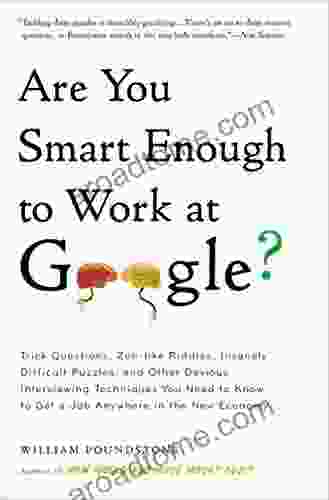Are You Smart Enough To Work At Google?: Trick Questions Zen Like Riddles Insanely Difficult Puzzles And Other Devious Interviewing Techniques You Need To Get A Job Anywhere In The New Economy