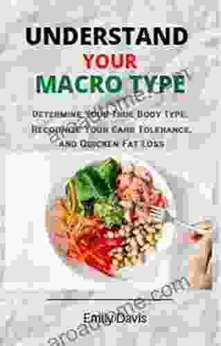 UNDERSTAND YOUR MACRO TYPE: Determine Your True Body Type Recognize Your Carb Tolerance And Quicken Fat Loss