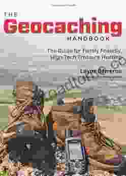 The Geocaching Handbook 2nd: The Guide For Family Friendly High Tech Treasure Hunting