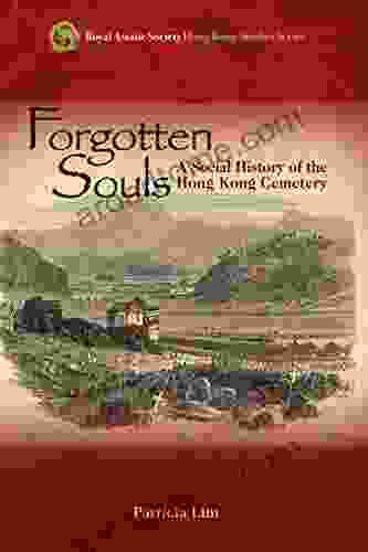 Forgotten Souls: A Social History Of The Hong Kong Cemetery (Royal Asiatic Society Hong Kong Studies Series)