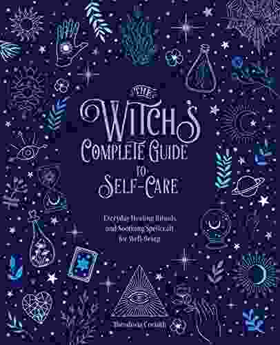 The Witch S Complete Guide To Self Care: Everyday Healing Rituals And Soothing Spellcraft For Well Being (Witch S Complete Guide)