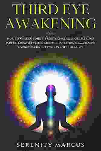 Third Eye Awakening: How To Awaken Your Third Eye Chakra Increase Mind Power Empath Psychic Abilities Intuition Awareness Using Chakra Meditation Self Healing