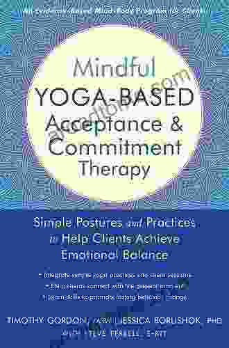 Mindful Yoga Based Acceptance And Commitment Therapy: Simple Postures And Practices To Help Clients Achieve Emotional Balance