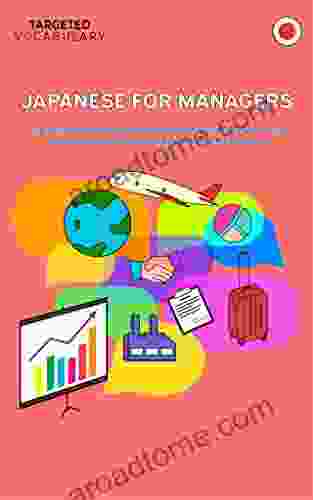 Japanese For Managers: An Easy Step By Step Language Course For Managers And Business People To Learn Key Words And Phrases