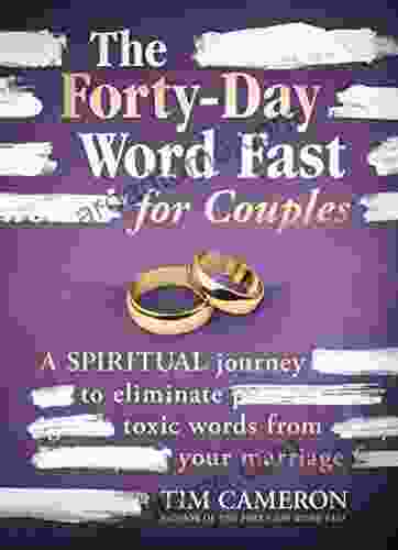 The Forty Day Word Fast For Couples: A Spiritual Journey To Eliminate Toxic Words From Your Marriage