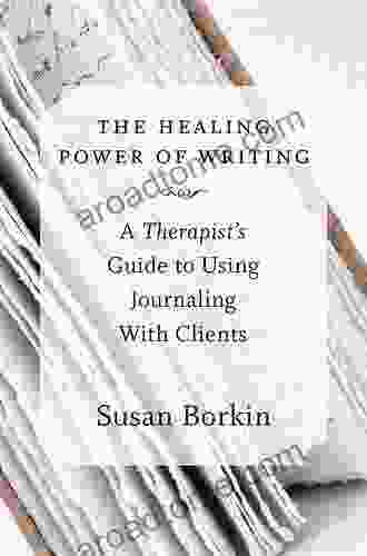 The Healing Power Of Writing: A Therapist S Guide To Using Journaling With Clients