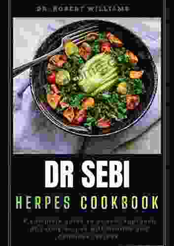 Dr Sebi Herpes Cookbook : A Complete Guide To Dr Sebi Approach Of Curing Herpes With Healthy And Delicious Recipies