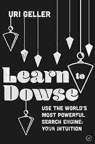 Learn To Dowse: Use The World S Most Powerful Search Engine: Your Intuition