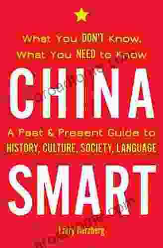 China Smart: What You Don T Know What You Need To Know A Past Present Guide To History Culture Society Language