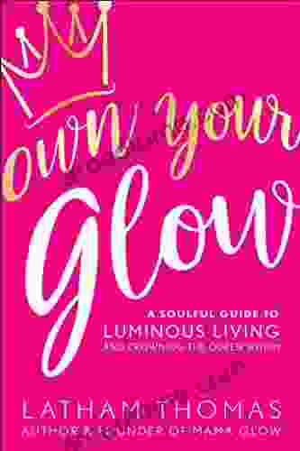 Own Your Glow: A Soulful Guide To Luminous Living And Crowning The Queen Within