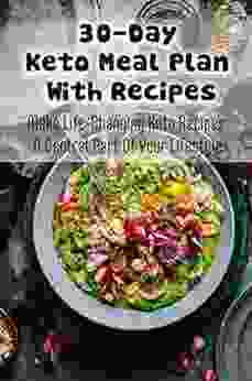 30 Day Keto Meal Plan With Recipes: Make Life Changing Keto Recipes A Central Part Of Your Lifestyle