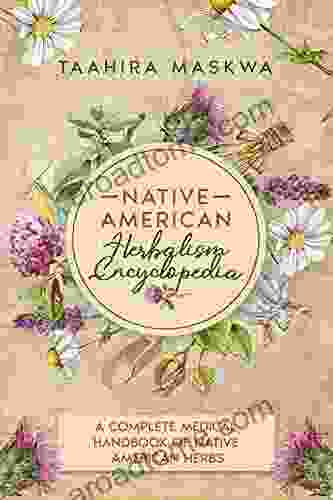 Native American Herbalism Encyclopedia: A Complete Medical Handbook Of Native American Herbs