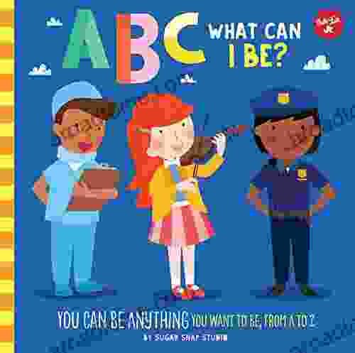 ABC For Me: ABC What Can I Be?: YOU Can Be Anything YOU Want To Be From A To Z