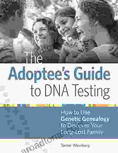 The Adoptee s Guide to DNA Testing: How to Use Genetic Genealogy to Discover Your Long Lost Family