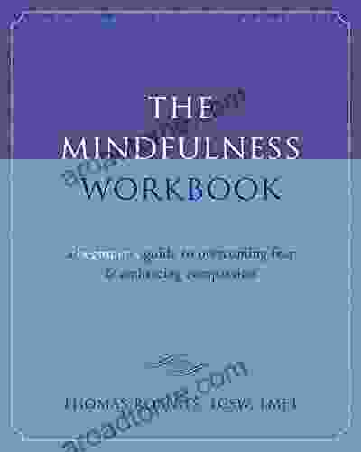 The Mindfulness Workbook: A Beginner S Guide To Overcoming Fear And Embracing Compassion (New Harbinger Self Help Workbook)