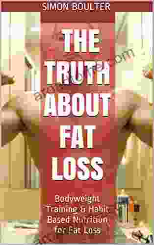 The Truth About Fat Loss: Bodyweight Training Habit Based Nutrition For Fat Loss