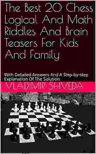 The Best 20 Chess Logical And Math Riddles And Brain Teasers For Kids And Family: With Detailed Answers And A Step By Step Explanation Of The Solution