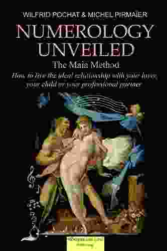 Numerology Unveiled Volume 2: How To Live The Ideal Relationship With Your Lover Your Child Or Your Professional Partner