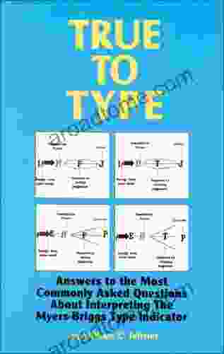 True To Type: Answers To The Most Commonly Asked Questions About Interpreting The MyersBriggs Type Indicator