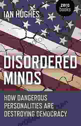 Disordered Minds: How Dangerous Personalities Are Destroying Democracy