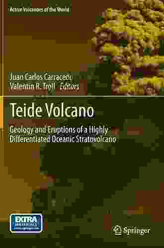 Teide Volcano: Geology And Eruptions Of A Highly Differentiated Oceanic Stratovolcano (Active Volcanoes Of The World 0)