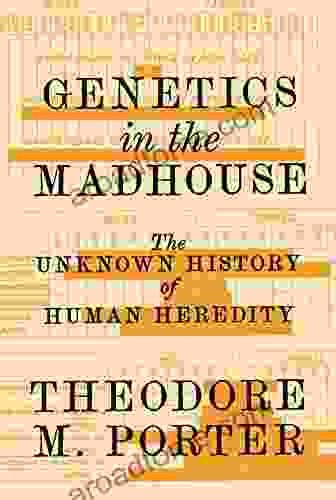 Genetics In The Madhouse: The Unknown History Of Human Heredity