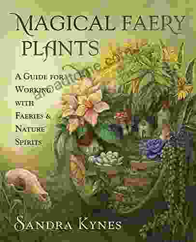 Magical Faery Plants: A Guide For Working With Faeries And Nature Spirits