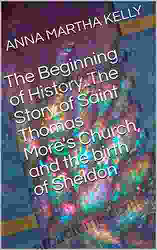 The Beginning Of History The Story Of Saint Thomas More S Church And The Birth Of Sheldon
