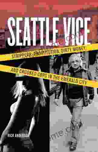 Seattle Vice: Strippers Prostitution Dirty Money And Crooked Cops In The Emerald City