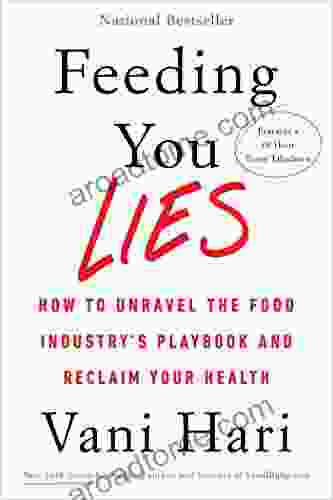 Feeding You Lies: How To Unravel The Food Industry S Playbook And Reclaim Your Health