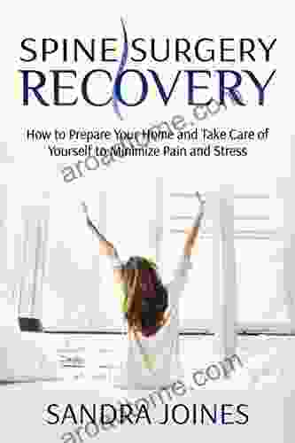 Spine Surgery Recovery: How To Prepare Your Home And Take Care Of Yourself To Minimize Pain And Stress