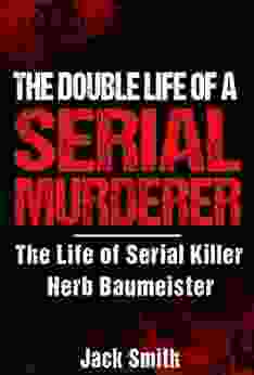 The Double Life Of A Serial Murderer: The Life Of Serial Killer Herb Baumeister (Serial Killer True Crime 10)
