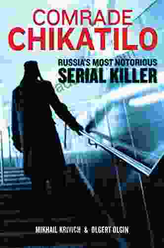 Comrade Chikatilo: The Psychopathology Of Russia S Notorious Serial Killer