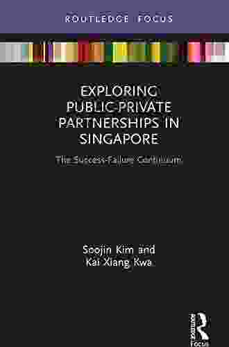 Exploring Public Private Partnerships In Singapore: The Success Failure Continuum (Routledge Focus On Public Governance In Asia)