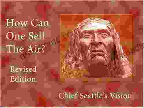 How Can One Sell The Air?: Chief Seattle S Vision