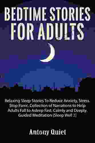 BEDTIME STORIES FOR ADULTS: Relaxing Sleep Stories To Reduce Anxiety Stress Stop Panic Collection Of Narrations To Help Adults Fall To Asleep Fast Guided Meditation (Sleep Well 2)