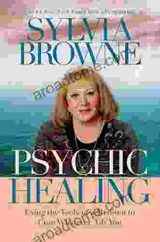 Psychic Healing: Using The Tools Of A Medium To Cure Whatever Ails You