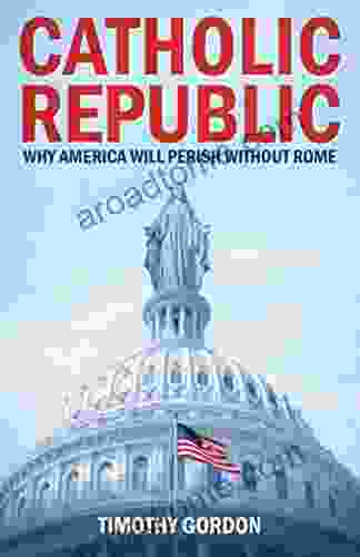 Catholic Republic: Why America Will Perish Without Rome (Crisis Publications)
