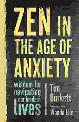 Zen in the Age of Anxiety: Wisdom for Navigating Our Modern Lives