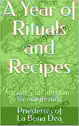 A Year Of Rituals And Recipes: Activate Your Intentions For Manifesting