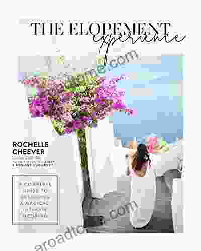 The Elopement Experience: A Complete Guide to Designing a Magical Intimate Wedding