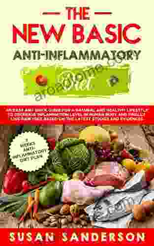 The New Basic Anti Inflammatory Diet: A Quick And Easy Guide For A Healthy Lifestyle To Decrease Inflammation Level In Human Body And Finally Live Pain Free Based On The Latest Studies And Evidences